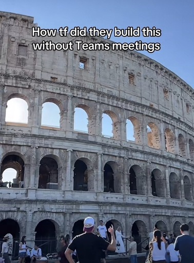 A man standing in front of the Colosseum in Rome with the caption “How tf did they build this without Teams meetings”