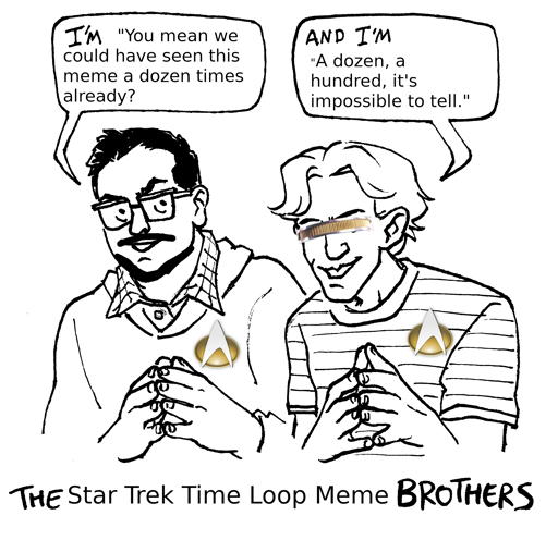 John Flansburgh, with a mustache, beard, and Starfleet combadge, says, "I'm 'You mean we could have seen this meme a dozen times already?' John Linnel, with combdage and visor, responds, "And I'm 'a dozen, a hundred, it's impossible to tell.'" Finally, a caption at the bottom says, "The Star Trek Time Loop Meme Brothers".